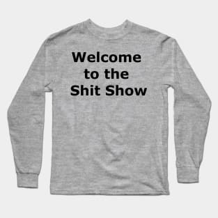 Welcome to the Shit Show Long Sleeve T-Shirt